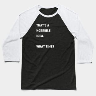 That's a horrible idea. What Time? Baseball T-Shirt